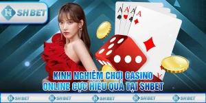 Kinh Nghiệm Chơi Casino Online Cực Hiệu Quả Tại SHBET