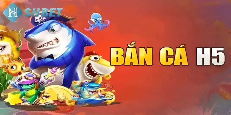 Bắn cá H5 là gì