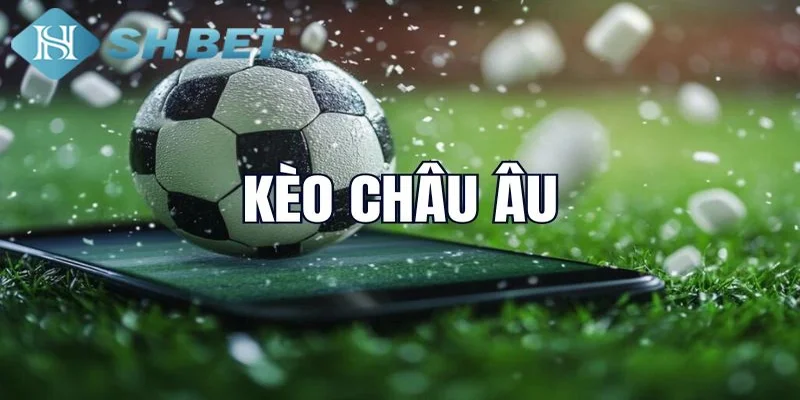 Kèo châu Âu là gì