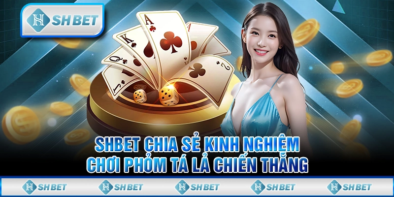 SHBET Chia Sẻ Kinh Nghiệm Chơi Phỏm Tá Lả Chiến Thắng
