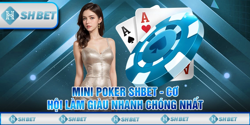 Mini Poker SHBET - Cơ Hội Làm Giàu Nhanh Chóng Nhất