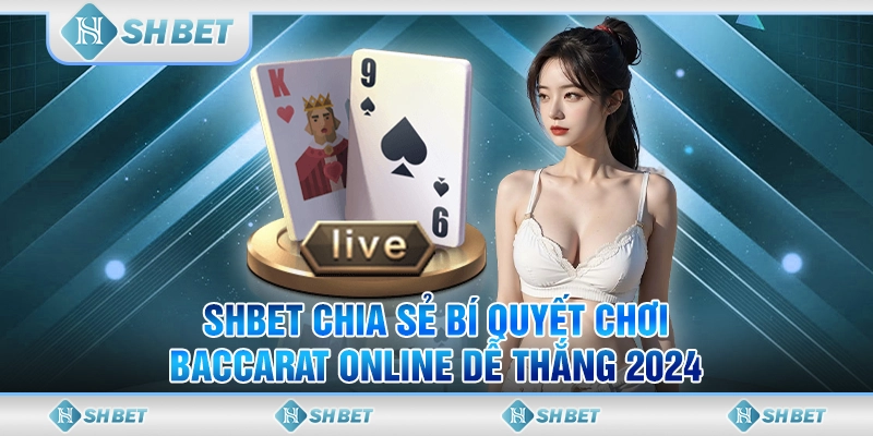 SHBET Chia Sẻ Bí Quyết Chơi Baccarat Online Dễ Thắng 2024