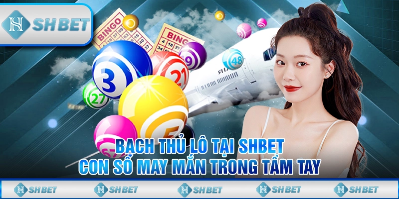 Bạch Thủ Lô Tại SHBET - Con Số May Mắn Trong Tầm Tay