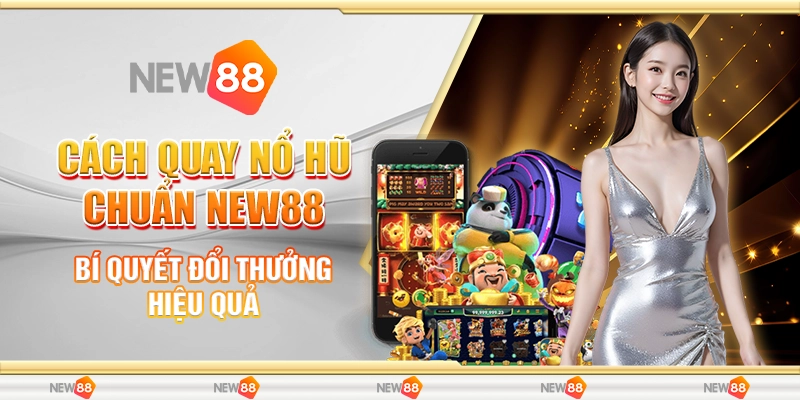 Cách Quay Nổ Hũ Chuẩn New88 - Bí Quyết Đổi Thưởng Hiệu Quả