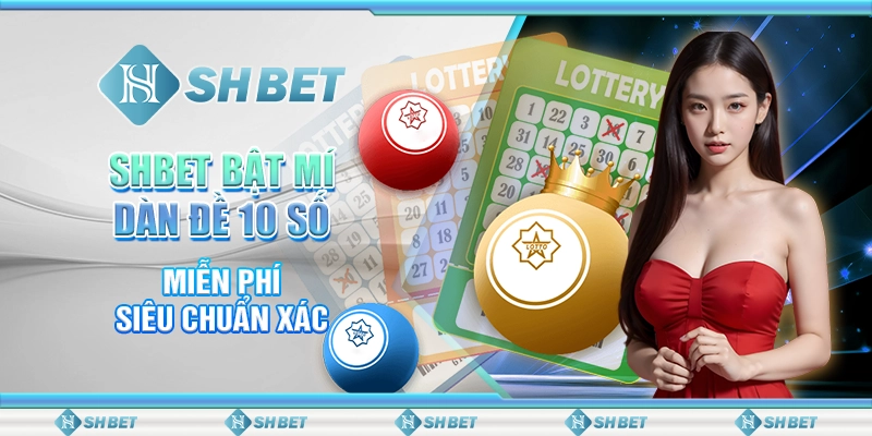 SHBET Bật Mí Dàn Đề 10 Số Miễn Phí, Siêu Chuẩn Xác