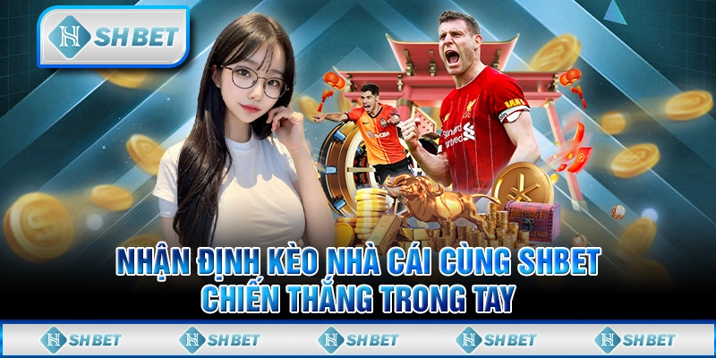 Nhận Định Kèo Nhà Cái Cùng SHBET - Chiến Thắng Trong Tay
