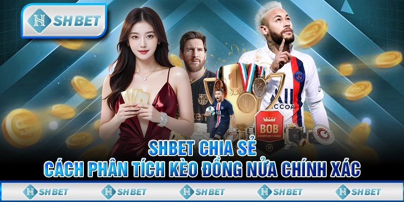 SHBET Chia Sẻ Cách Phân Tích Kèo Đồng Nửa Chính Xác