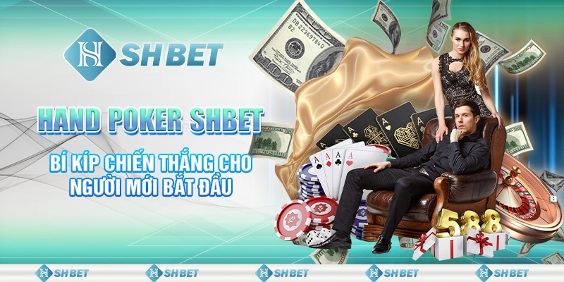 Hand Poker SHBET - Bí Kíp Chiến Thắng Cho Người Mới Bắt Đầu