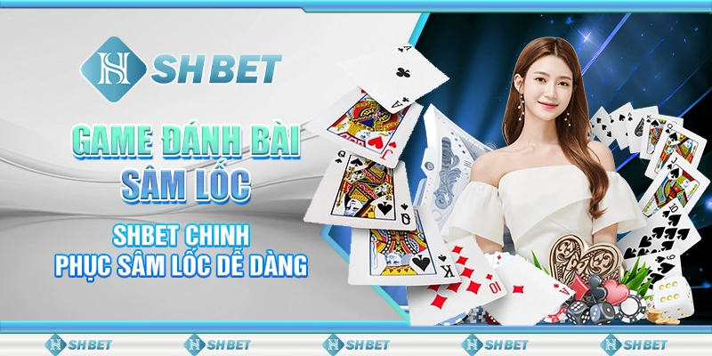 Game Đánh Bài Sâm Lốc - SHBET Chinh Phục Sâm Lốc Dễ Dàng