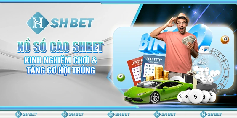 Xổ Số Cào SHBET - Kinh Nghiệm Chơi & Tăng Cơ Hội Trúng