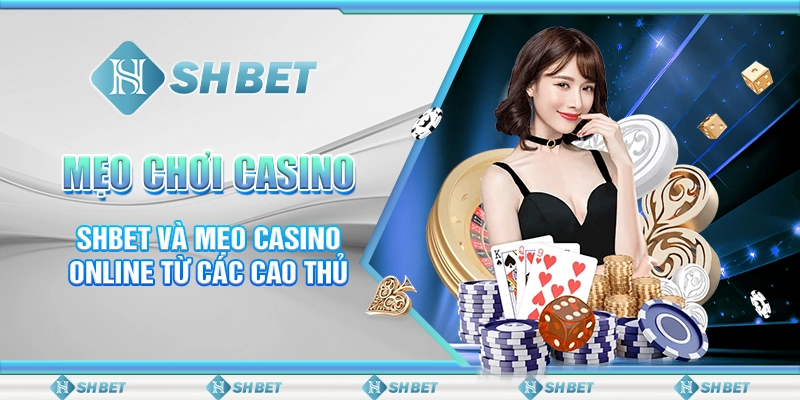 Mẹo Chơi Casino - SHBET Và Mẹo Casino Online Từ Các Cao Thủ