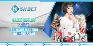 Game Casino SHBET - Trải Nghiệm Casino Online Hấp Dẫn