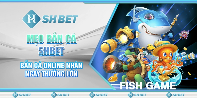 Mẹo Bắn Cá SHBET - Bắn Cá Online Nhận Ngay Thưởng Lớn