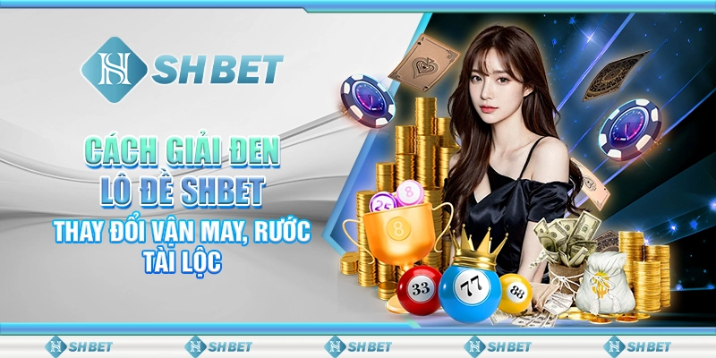 Cách Giải Đen Lô Đề SHBET - Thay Đổi Vận May, Rước Tài Lộc