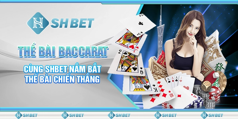 Thế Bài Baccarat - Cùng SHBET Nắm Bắt Thế Bài Chiến Thắng