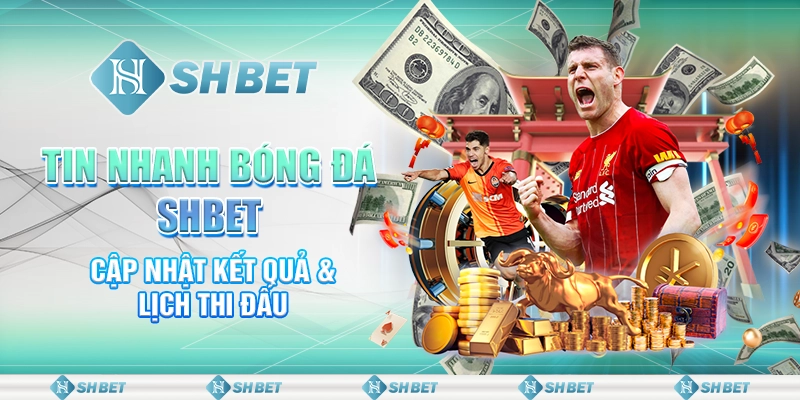 Tin Nhanh Bóng Đá SHBET - Cập Nhật Kết Quả & Lịch Thi Đấu