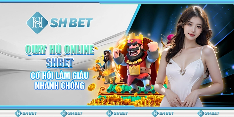 Quay Hũ Online SHBET - Cơ Hội Làm Giàu Nhanh Chóng