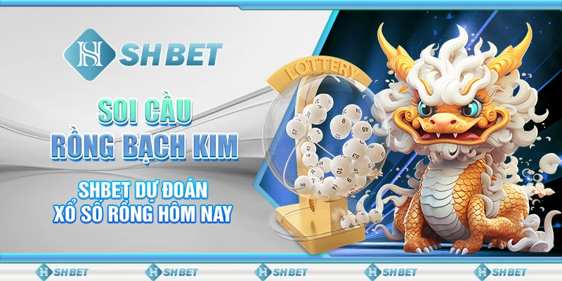 Soi Cầu Rồng Bạch Kim - SHBET Dự Đoán Xổ Số Rồng Hôm Nay