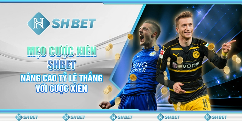 Mẹo Cược Xiên SHBET - Nâng Cao Tỷ Lệ Thắng Với Cược Xiên