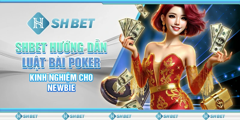 SHBET Hướng Dẫn Luật Bài Poker - Kinh Nghiệm Cho Newbie