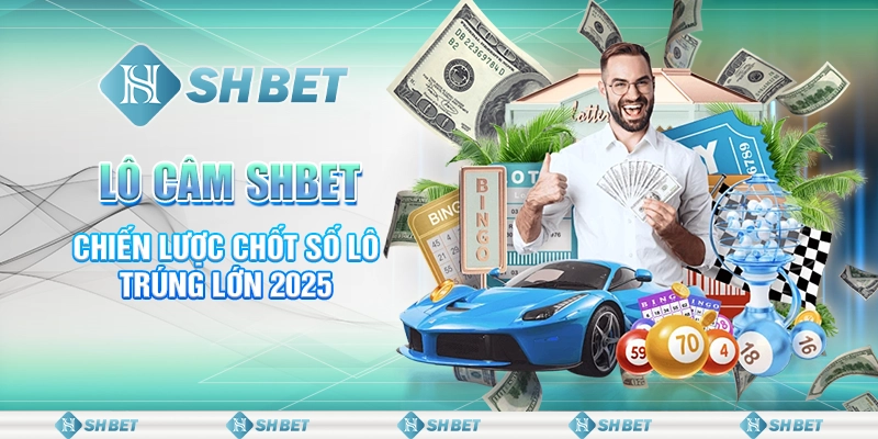 Lô Câm SHBET - Chiến Lược Chốt Số Lô Trúng Lớn 2025