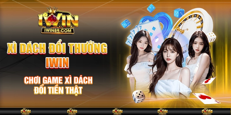 Xì Dách Đổi Thưởng IWIN – Chơi Game Xì Dách Đổi Tiền Thật