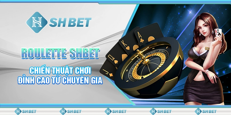 Roulette SHBET - Chiến Thuật Chơi Đỉnh Cao Từ Chuyên Gia
