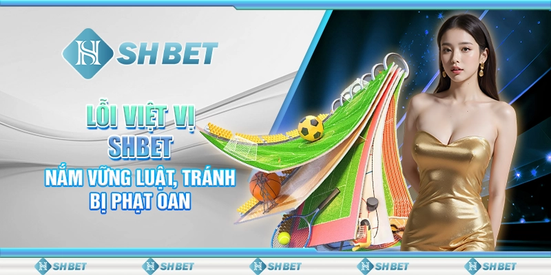Lỗi Việt Vị SHBET - Nắm Vững Luật, Tránh Bị Phạt Oan