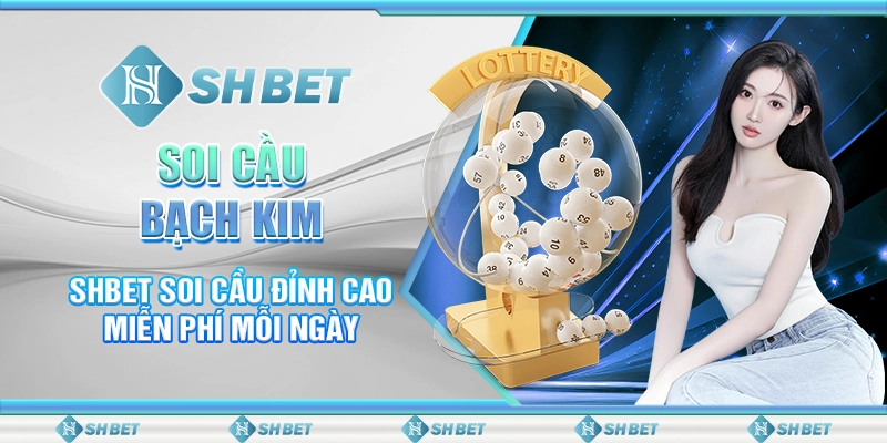 Soi Cầu Bạch Kim - SHBET Soi Cầu Đỉnh Cao Miễn Phí Mỗi Ngày