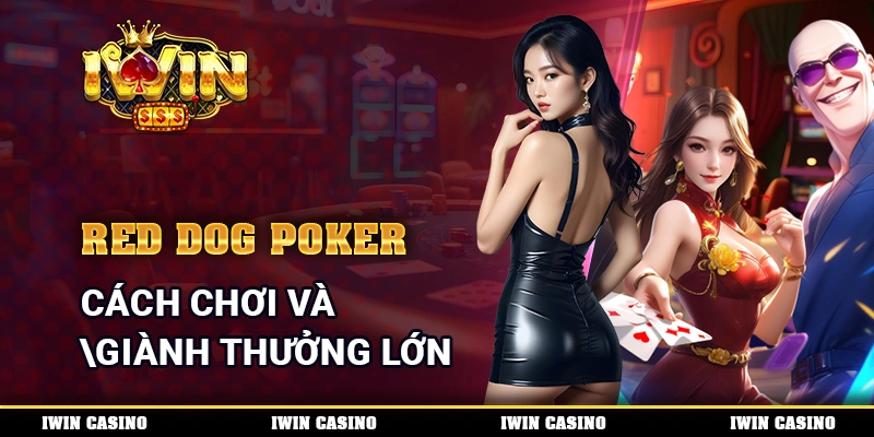 Red Dog Poker - Cách Chơi Và Giành Thưởng Lớn Mỗi Ngày